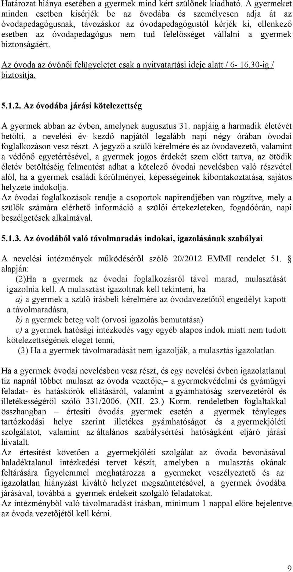 vállalni a gyermek biztonságáért. Az óvoda az óvónői felügyeletet csak a nyitvatartási ideje alatt / 6-16.30-ig / biztosítja. 5.1.2.