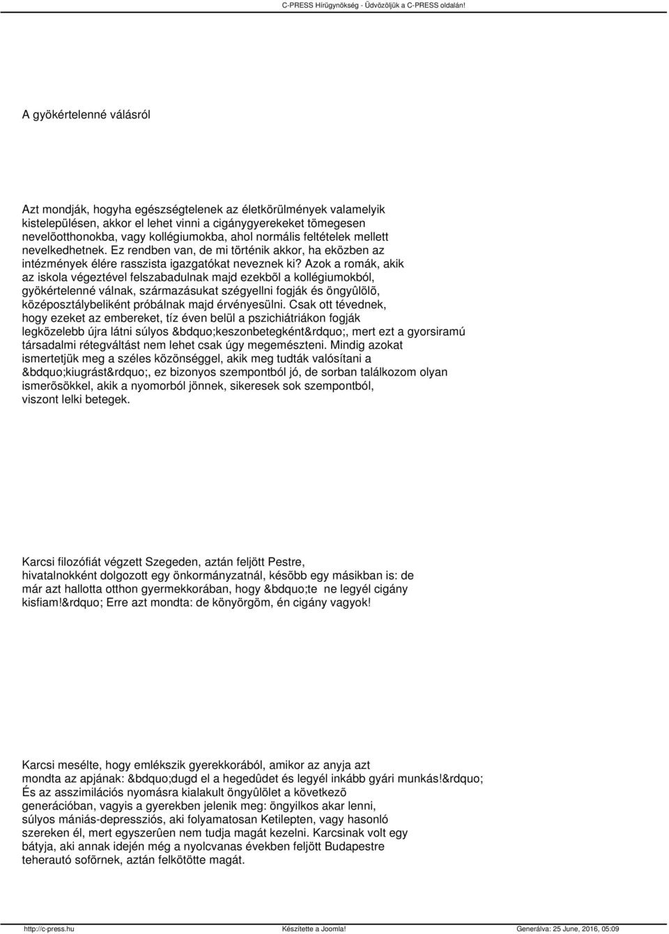 Azok a romák, akik az iskola végeztével felszabadulnak majd ezekbõl a kollégiumokból, gyökértelenné válnak, származásukat szégyellni fogják és öngyûlölõ, középosztálybeliként próbálnak majd