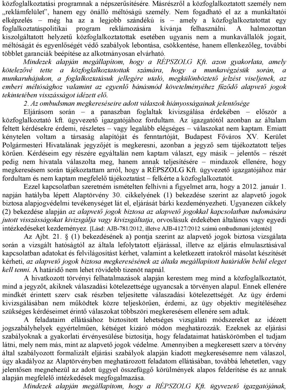 A halmozottan kiszolgáltatott helyzetű közfoglalkoztatottak esetében ugyanis nem a munkavállalók jogait, méltóságát és egyenlőségét védő szabályok lebontása, csökkentése, hanem ellenkezőleg, további