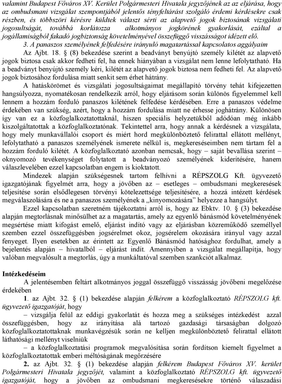 választ sérti az alapvető jogok biztosának vizsgálati jogosultságát, továbbá korlátozza alkotmányos jogkörének gyakorlását, ezáltal a jogállamiságból fakadó jogbiztonság követelményével összefüggő