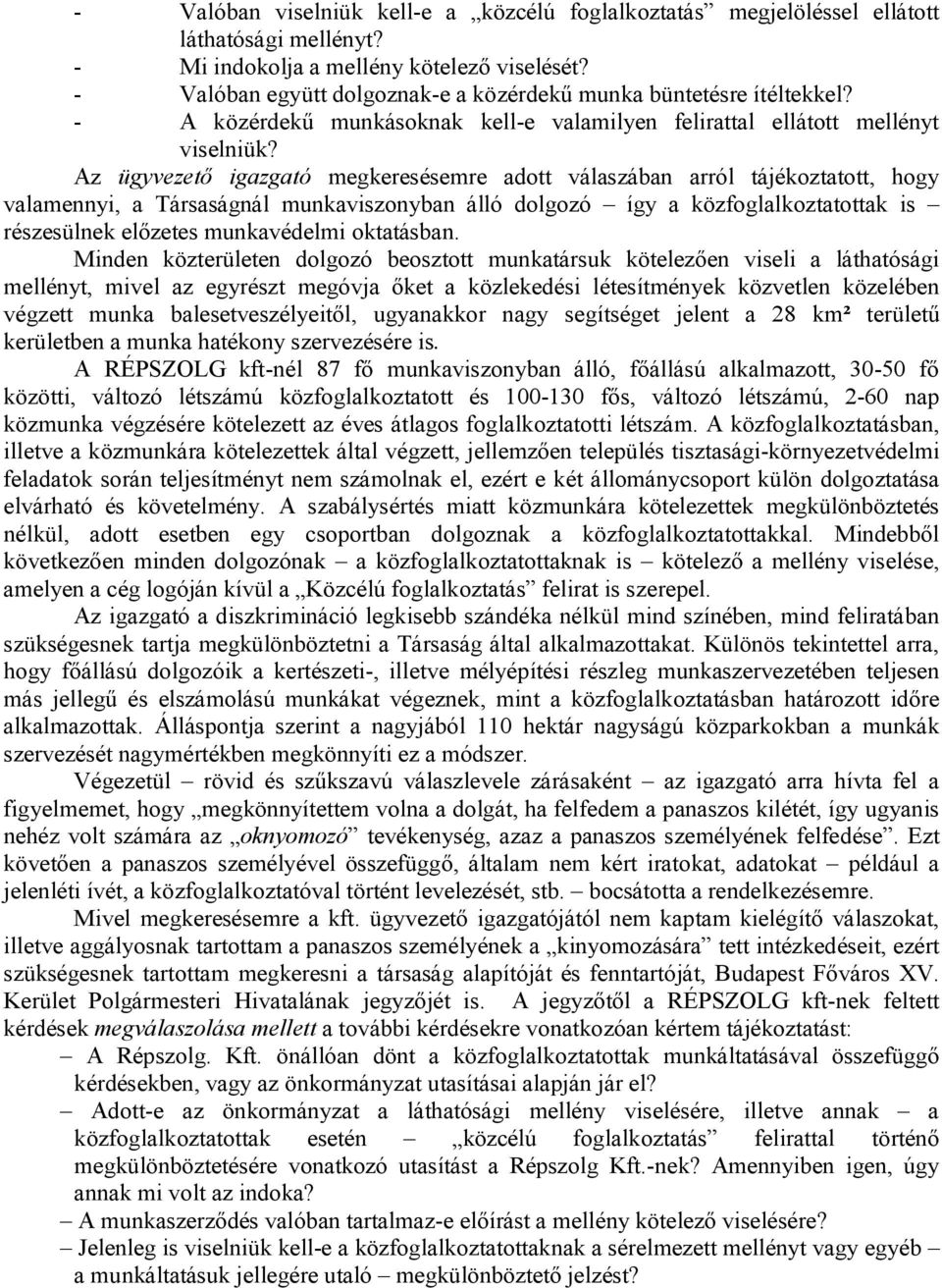 Az ügyvezető igazgató megkeresésemre adott válaszában arról tájékoztatott, hogy valamennyi, a Társaságnál munkaviszonyban álló dolgozó így a közfoglalkoztatottak is részesülnek előzetes munkavédelmi