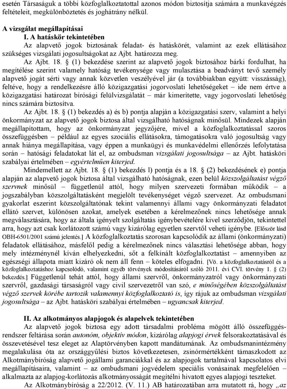 (1) bekezdése szerint az alapvető jogok biztosához bárki fordulhat, ha megítélése szerint valamely hatóság tevékenysége vagy mulasztása a beadványt tevő személy alapvető jogát sérti vagy annak