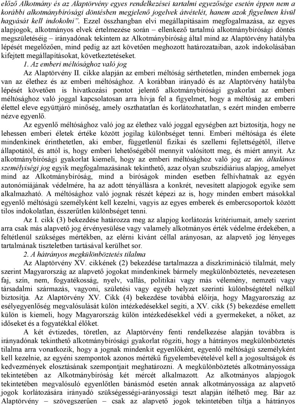 Ezzel összhangban elvi megállapításaim megfogalmazása, az egyes alapjogok, alkotmányos elvek értelmezése során ellenkező tartalmú alkotmánybírósági döntés megszületéséig irányadónak tekintem az