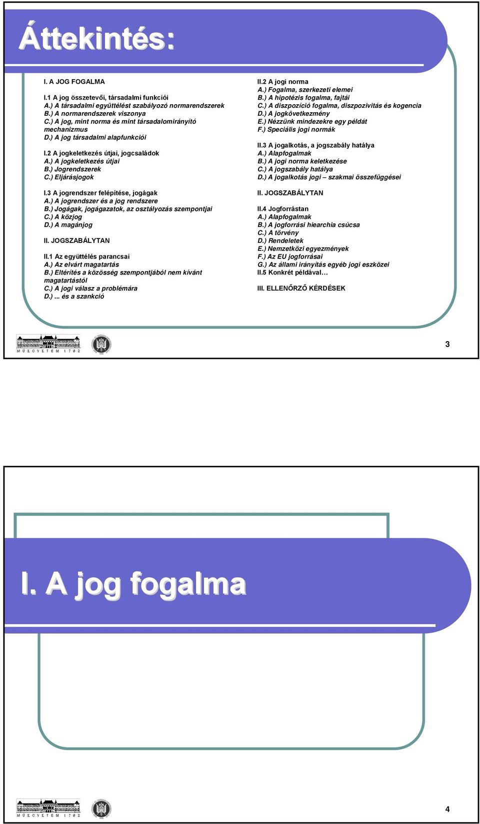 3 A jogrendszer felépítése, jogágak A.) A jogrendszer és a jog rendszere B.) Jogágak, jogágazatok, az osztályozás szempontjai C.) A közjog D.) A magánjog II.1 Az együttélés parancsai A.