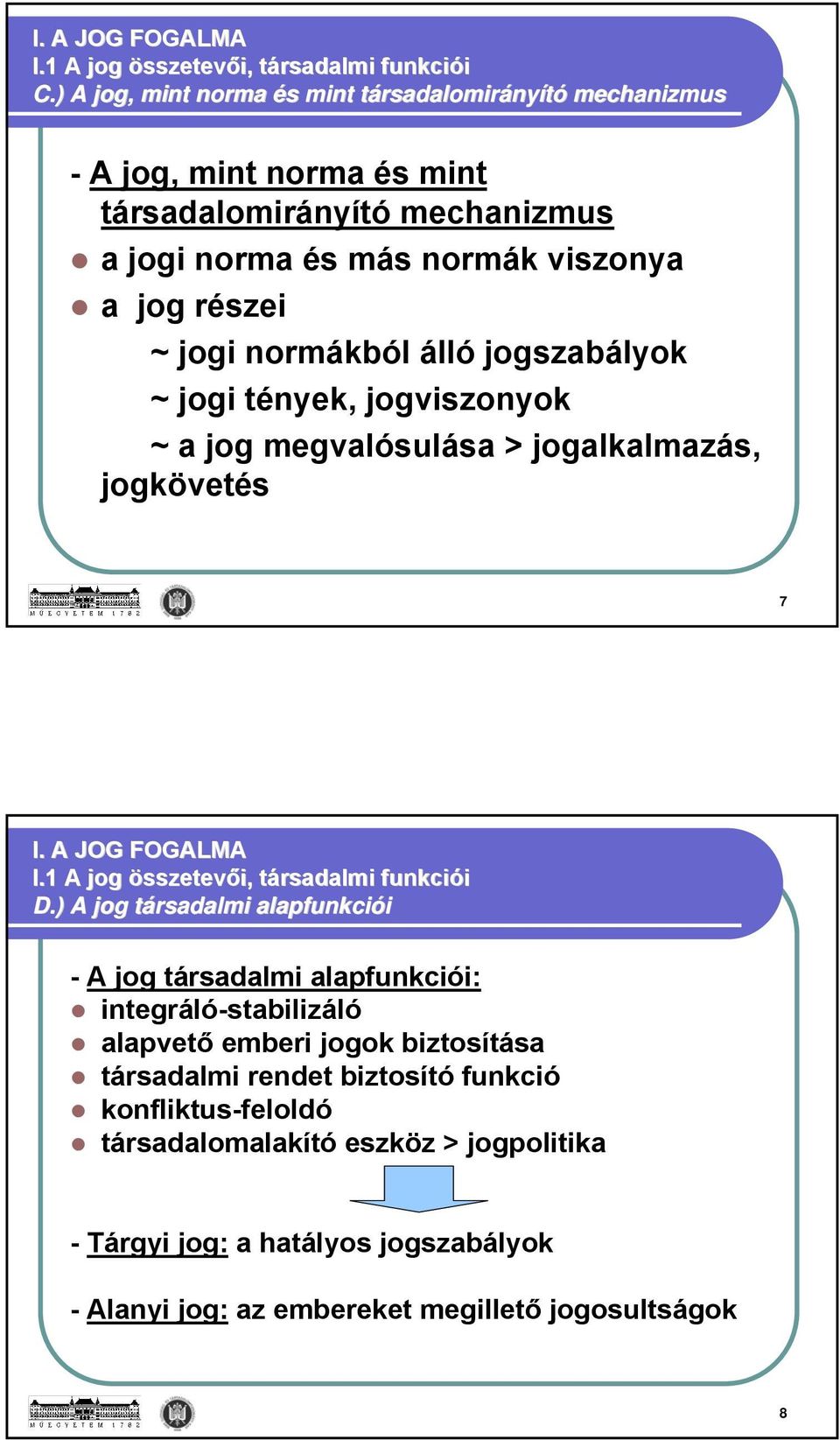 jogi normákból álló jogszabályok ~ jogi tények, jogviszonyok ~ a jog megvalósulása > jogalkalmazás, jogkövetés 7 I. A JOG FOGALMA I.1 A jog összetevői,, társadalmi t funkciói D.