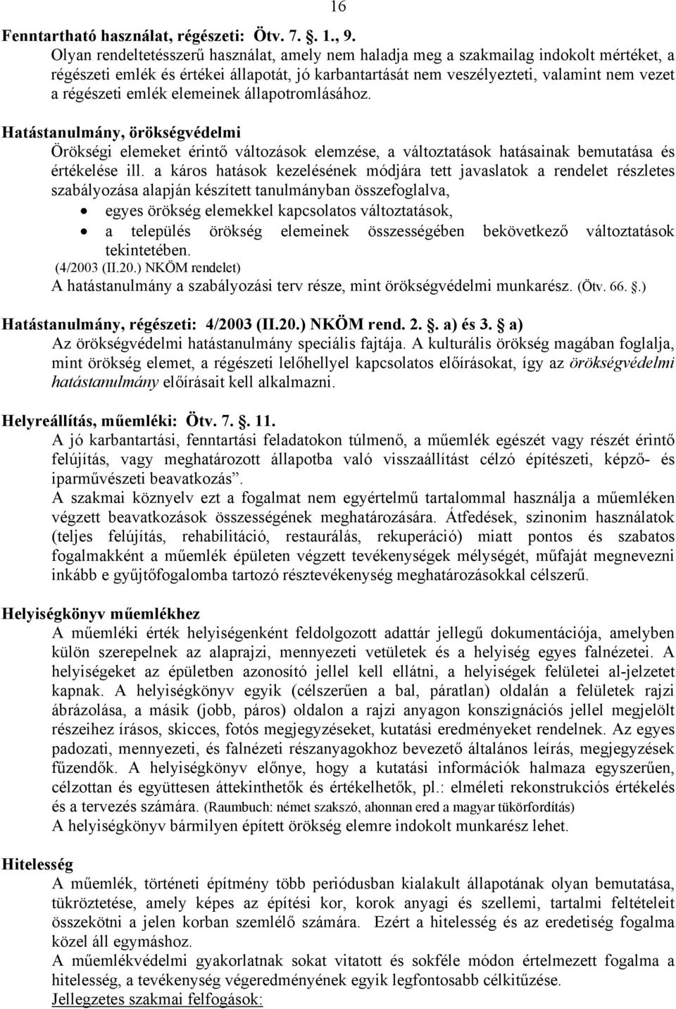 emlék elemeinek állapotromlásához. Hatástanulmány, örökségvédelmi Örökségi elemeket érintő változások elemzése, a változtatások hatásainak bemutatása és értékelése ill.