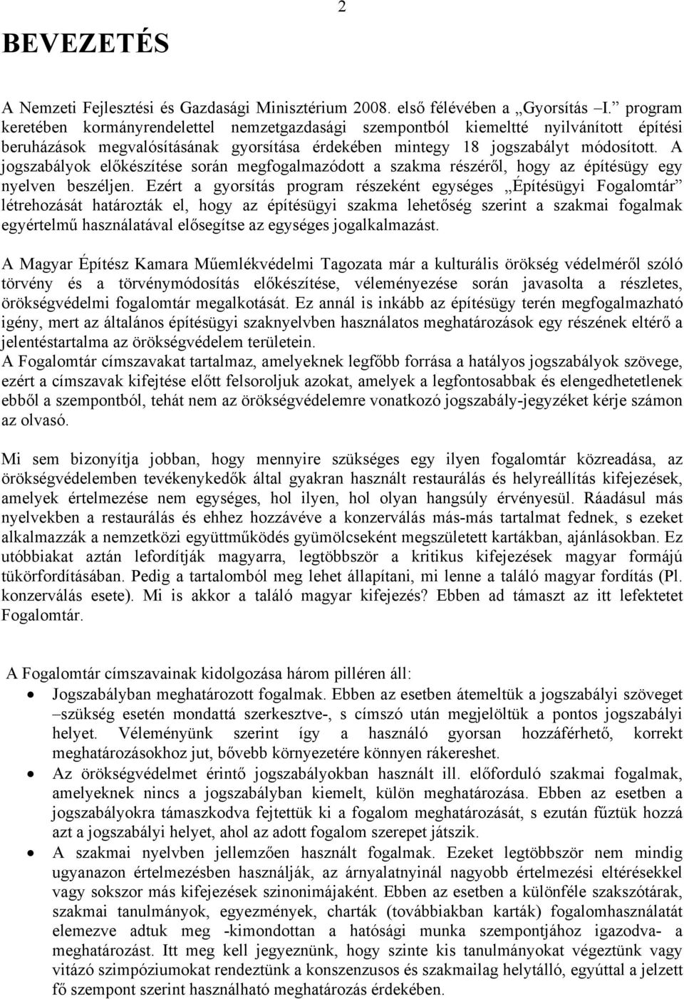 A jogszabályok előkészítése során megfogalmazódott a szakma részéről, hogy az építésügy egy nyelven beszéljen.