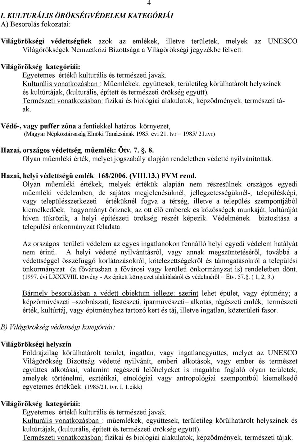 Kulturális vonatkozásban : Műemlékek, együttesek, területileg körülhatárolt helyszínek és kultúrtájak, (kulturális, épített és természeti örökség együtt).