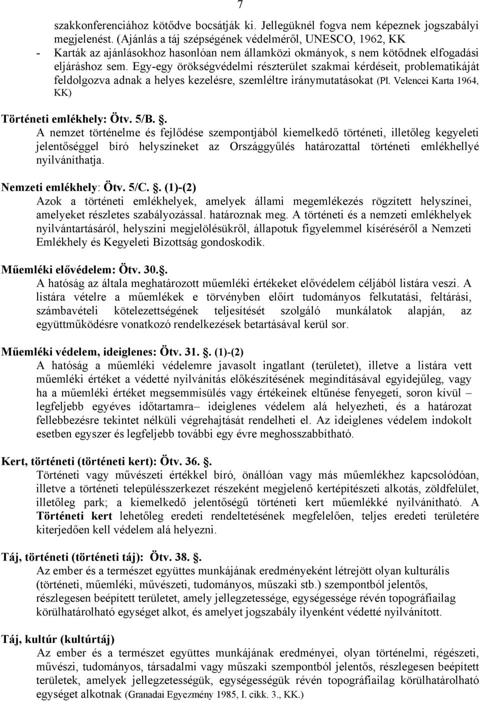 Egy-egy örökségvédelmi részterület szakmai kérdéseit, problematikáját feldolgozva adnak a helyes kezelésre, szemléltre iránymutatásokat (Pl. Velencei Karta 1964, KK) Történeti emlékhely: Ötv. 5/B.