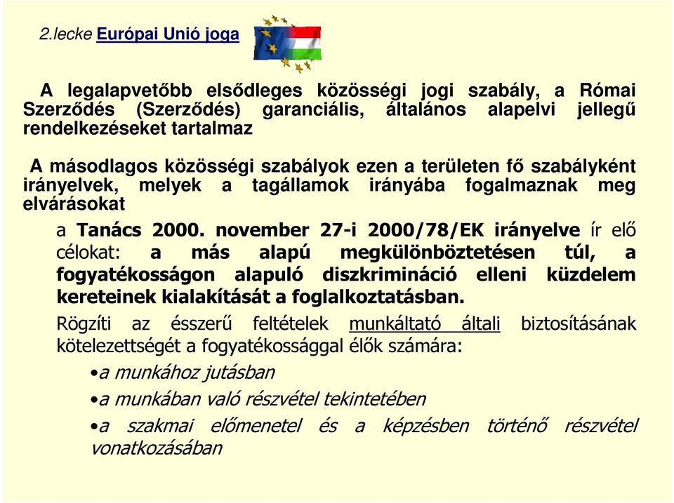 november 27-i 2000/78/EK irányelve ír elő célokat: a más alapú megkülönböztetésen túl, a fogyatékosságon alapuló diszkrimináció elleni küzdelem kereteinek kialakítását a foglalkoztatásban.