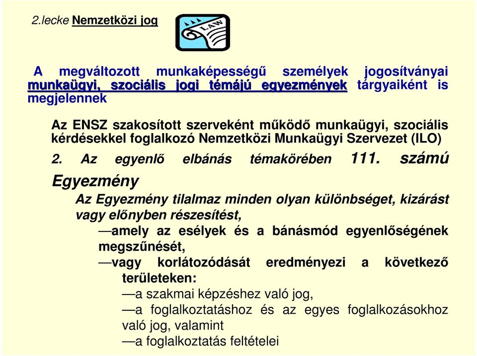 számú Egyezmény Az Egyezmény tilalmaz minden olyan különbséget, kizárást vagy előnyben részesítést, amely az esélyek és a bánásmód egyenlőségének megszűnését,