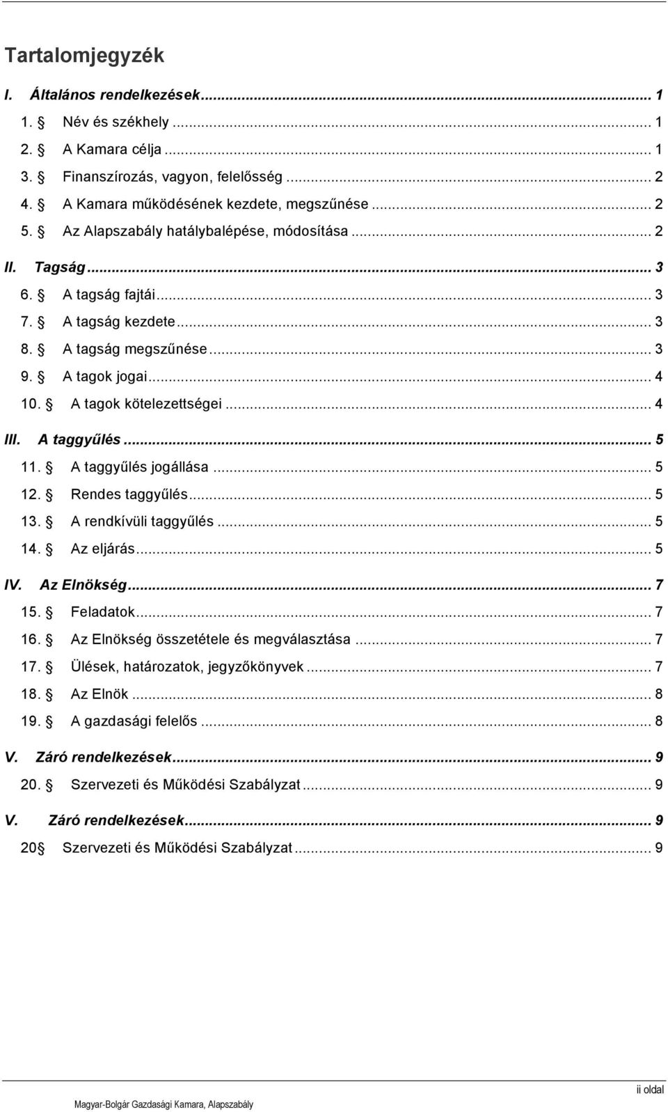 A taggyűlés... 5 11. A taggyűlés jogállása... 5 12. Rendes taggyűlés... 5 13. A rendkívüli taggyűlés... 5 14. Az eljárás... 5 IV. Az Elnökség... 7 15. Feladatok... 7 16.