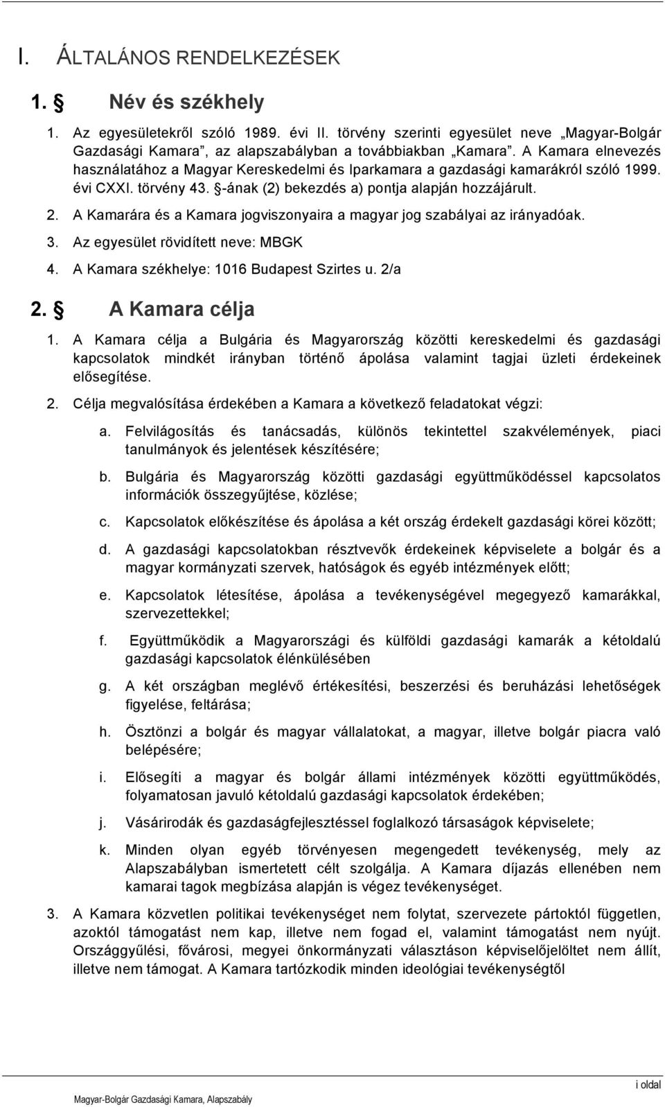 A Kamarára és a Kamara jogviszonyaira a magyar jog szabályai az irányadóak. 3. Az egyesület rövidített neve: MBGK 4. A Kamara székhelye: 1016 Budapest Szirtes u. 2/a 2. A Kamara célja 1.