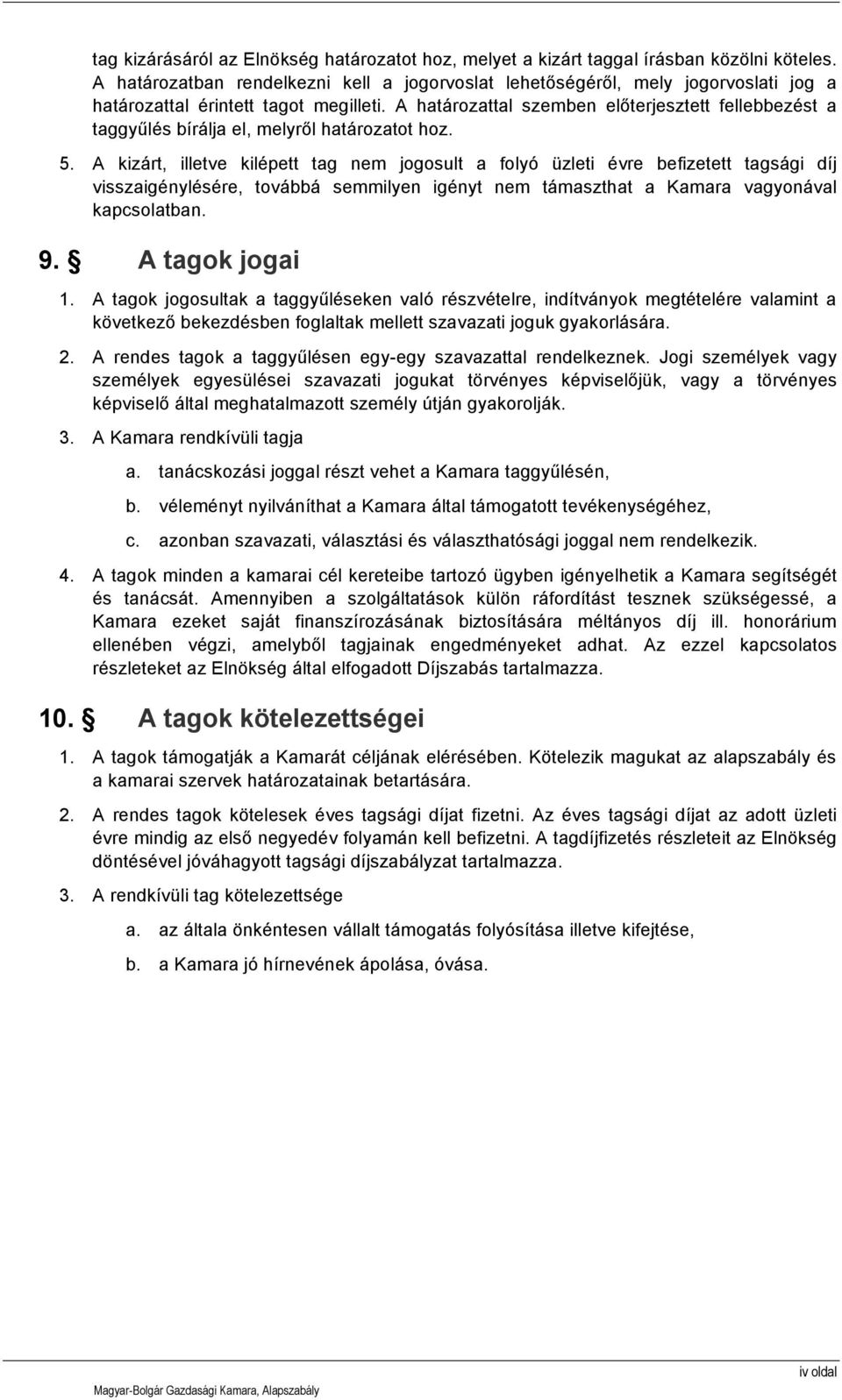 A határozattal szemben előterjesztett fellebbezést a taggyűlés bírálja el, melyről határozatot hoz. 5.