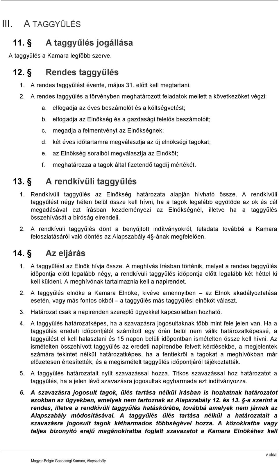 elfogadja az Elnökség és a gazdasági felelős beszámolóit; c. megadja a felmentvényt az Elnökségnek; d. két éves időtartamra megválasztja az új elnökségi tagokat; e.