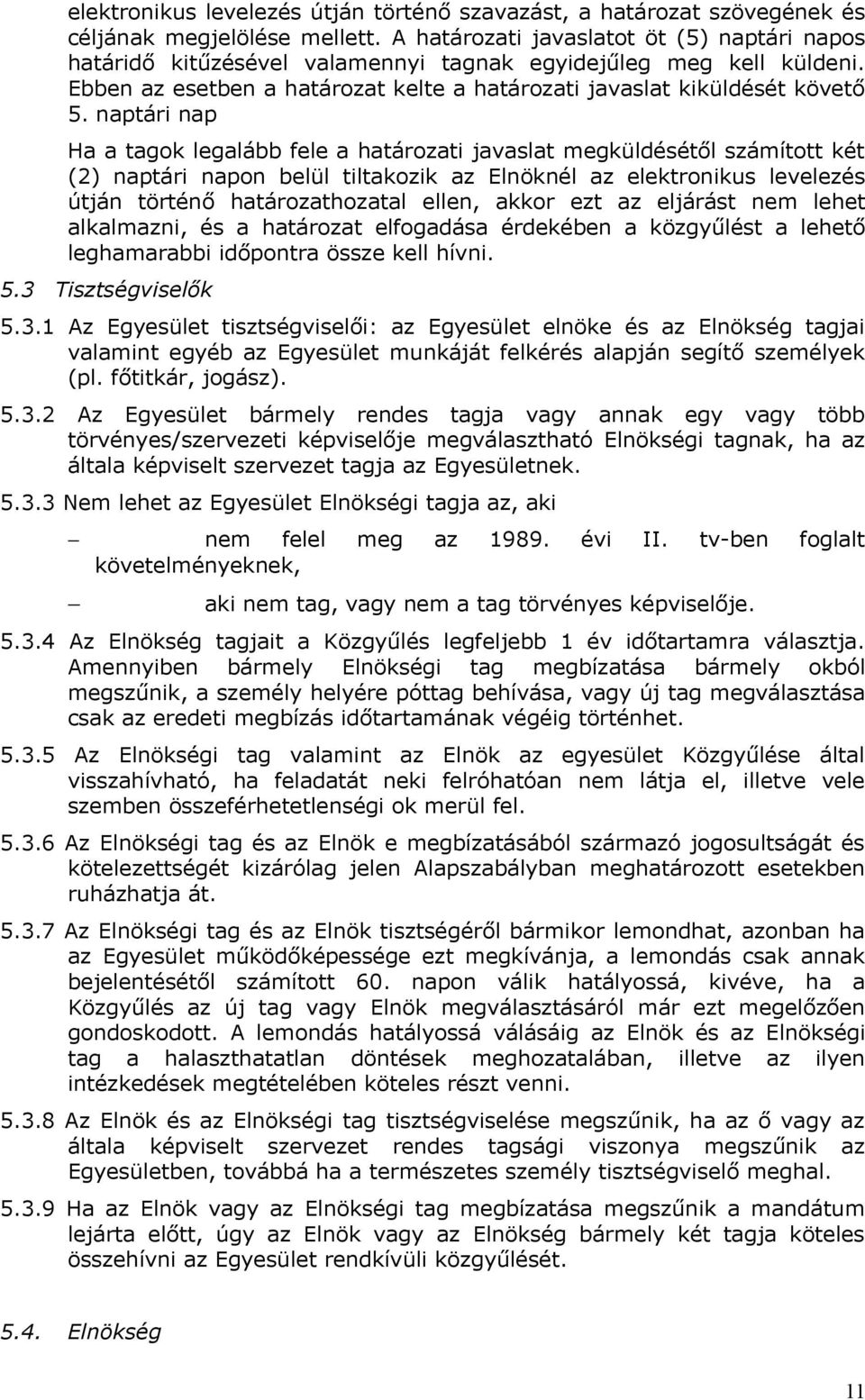 naptári nap Ha a tagok legalább fele a határozati javaslat megküldésétől számított két (2) naptári napon belül tiltakozik az Elnöknél az elektronikus levelezés útján történő határozathozatal ellen,