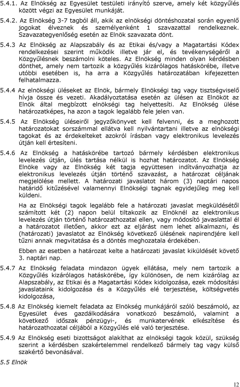 3 Az Elnökség az Alapszabály és az Etikai és/vagy a Magatartási Kódex rendelkezései szerint működik illetve jár el, és tevékenységéről a Közgyűlésnek beszámolni köteles.