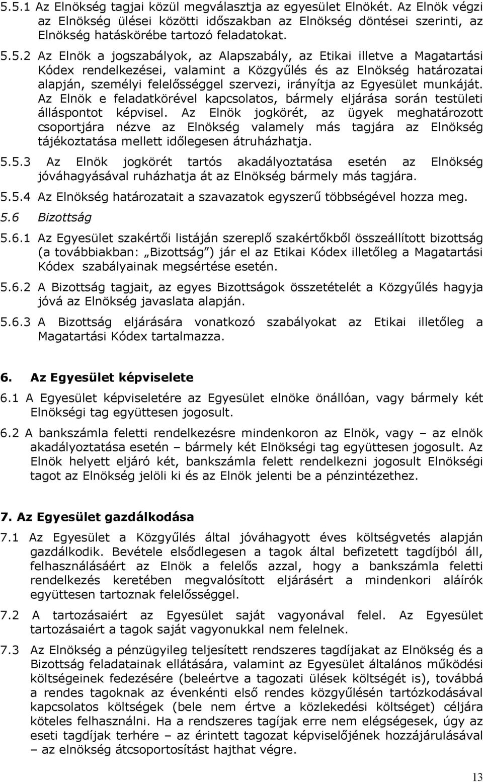 az Egyesület munkáját. Az Elnök e feladatkörével kapcsolatos, bármely eljárása során testületi álláspontot képvisel.