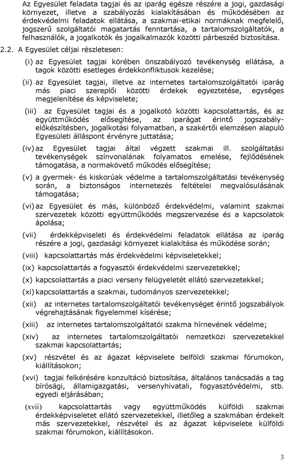 2. A Egyesület céljai részletesen: (i) az Egyesület tagjai körében önszabályozó tevékenység ellátása, a tagok közötti esetleges érdekkonfliktusok kezelése; (ii) az Egyesület tagjai, illetve az