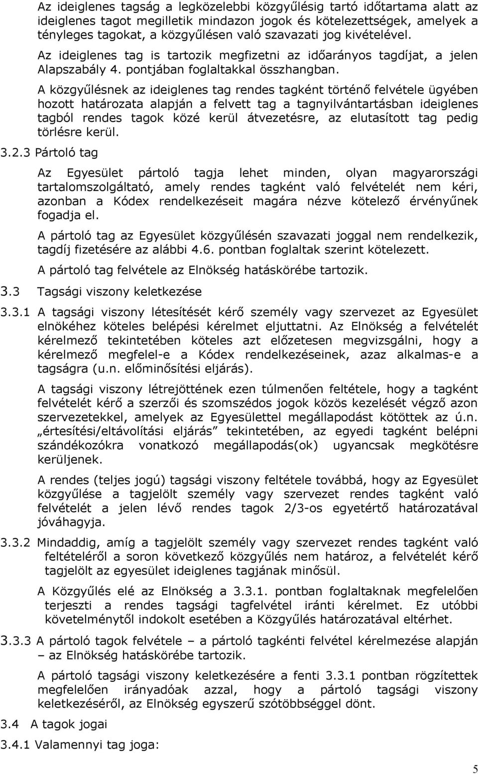 A közgyűlésnek az ideiglenes tag rendes tagként történő felvétele ügyében hozott határozata alapján a felvett tag a tagnyilvántartásban ideiglenes tagból rendes tagok közé kerül átvezetésre, az