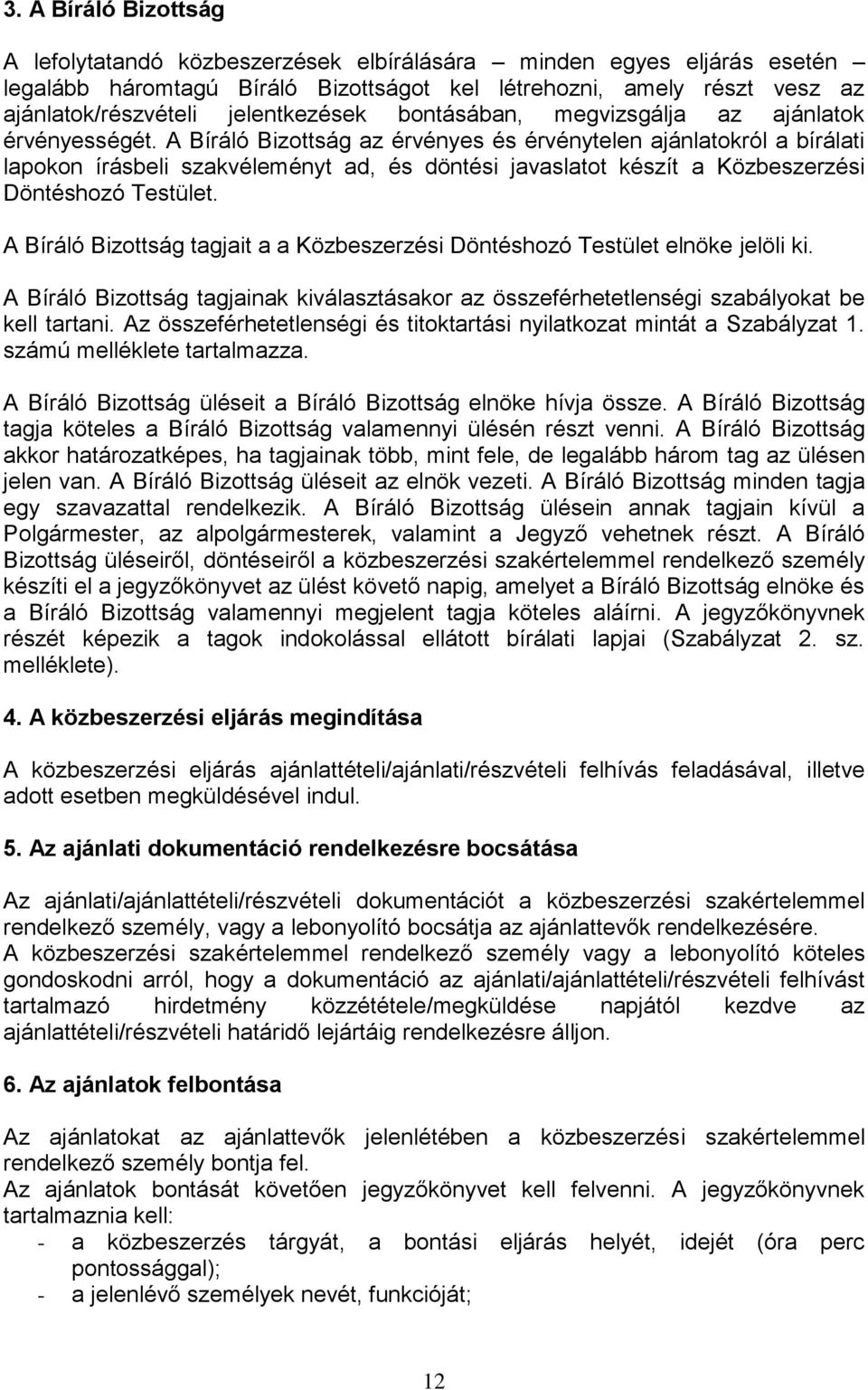 A Bíráló Bizottság az érvényes és érvénytelen ajánlatokról a bírálati lapokon írásbeli szakvéleményt ad, és döntési javaslatot készít a Közbeszerzési Döntéshozó Testület.