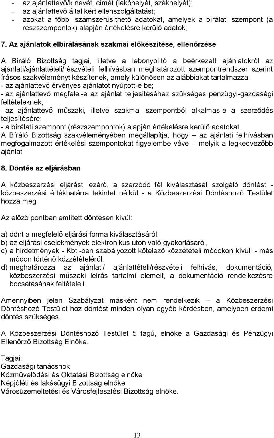 Az ajánlatok elbírálásának szakmai előkészítése, ellenőrzése A Bíráló Bizottság tagjai, illetve a lebonyolító a beérkezett ajánlatokról az ajánlati/ajánlattételi/részvételi felhívásban meghatározott