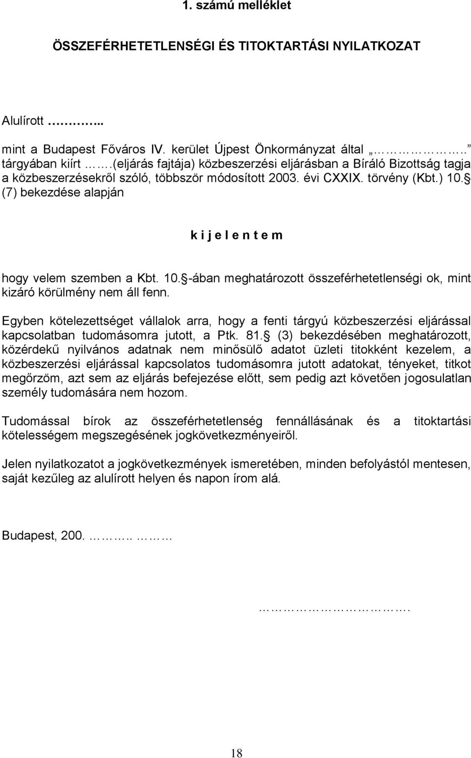 (7) bekezdése alapján k i j e l e n t e m hogy velem szemben a Kbt. 10. -ában meghatározott összeférhetetlenségi ok, mint kizáró körülmény nem áll fenn.