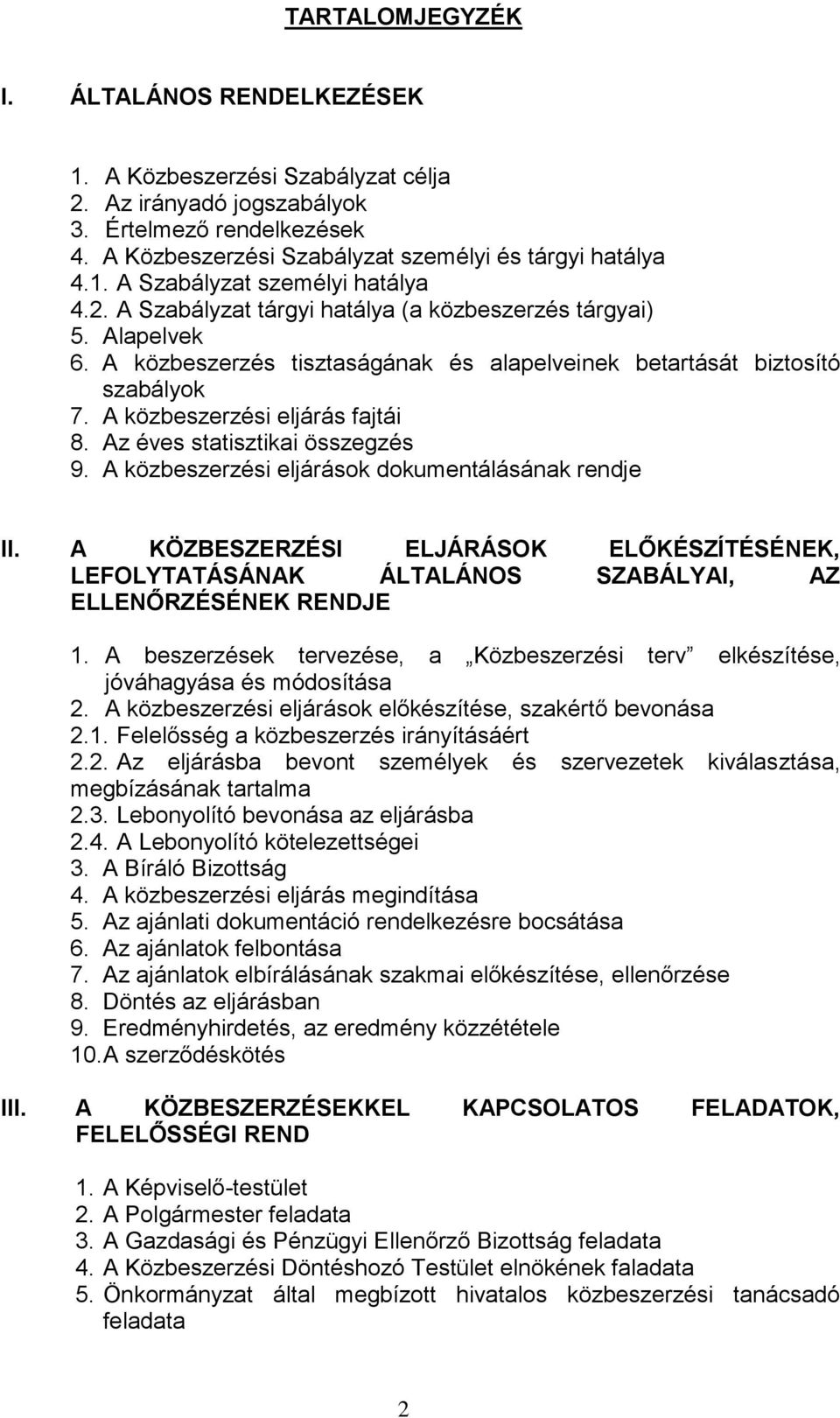 Az éves statisztikai összegzés 9. A közbeszerzési eljárások dokumentálásának rendje II. A KÖZBESZERZÉSI ELJÁRÁSOK ELŐKÉSZÍTÉSÉNEK, LEFOLYTATÁSÁNAK ÁLTALÁNOS SZABÁLYAI, AZ ELLENŐRZÉSÉNEK RENDJE 1.