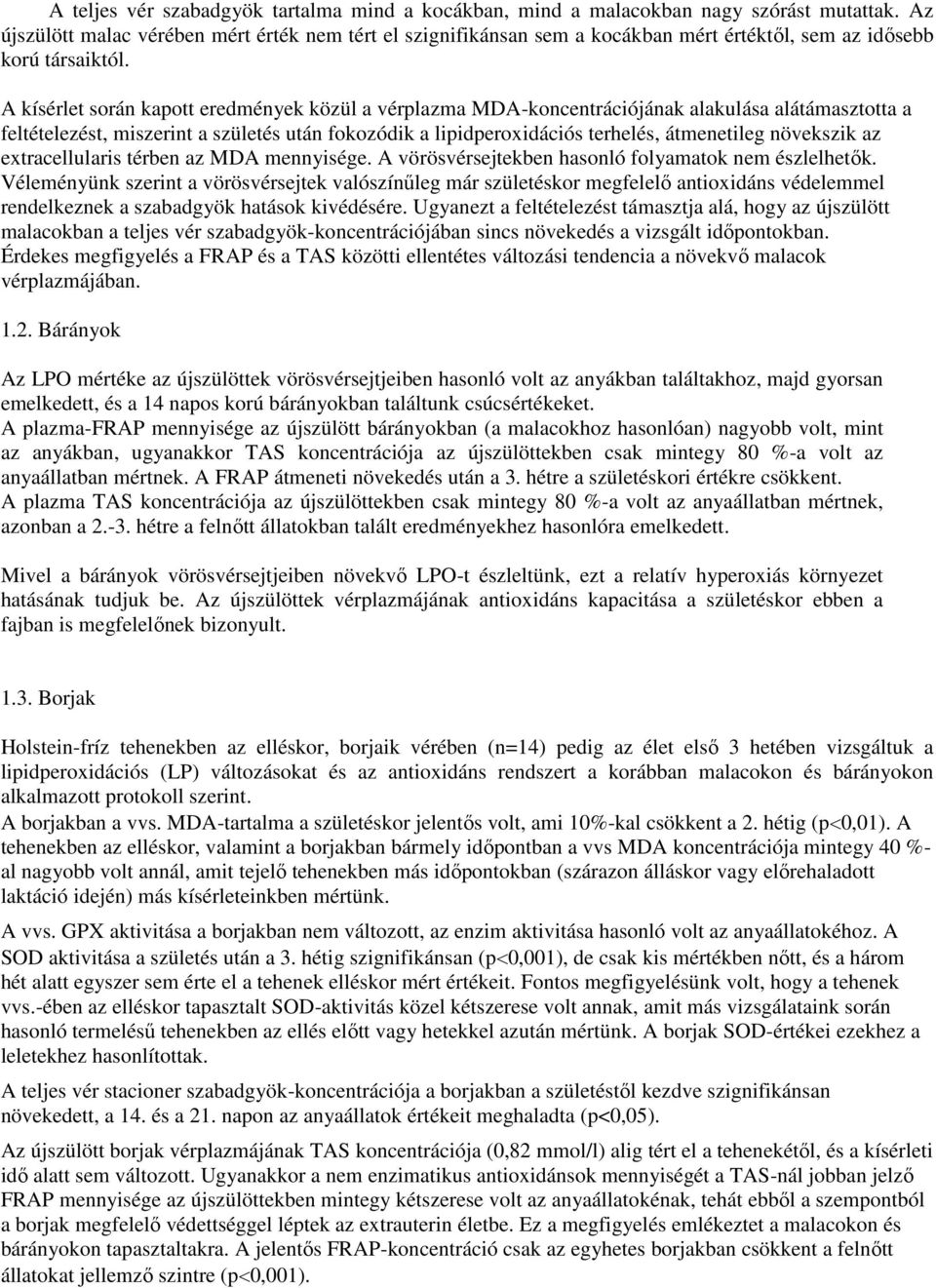 A kísérlet során kapott eredmények közül a vérplazma MDA-koncentrációjának alakulása alátámasztotta a feltételezést, miszerint a születés után fokozódik a lipidperoxidációs terhelés, átmenetileg