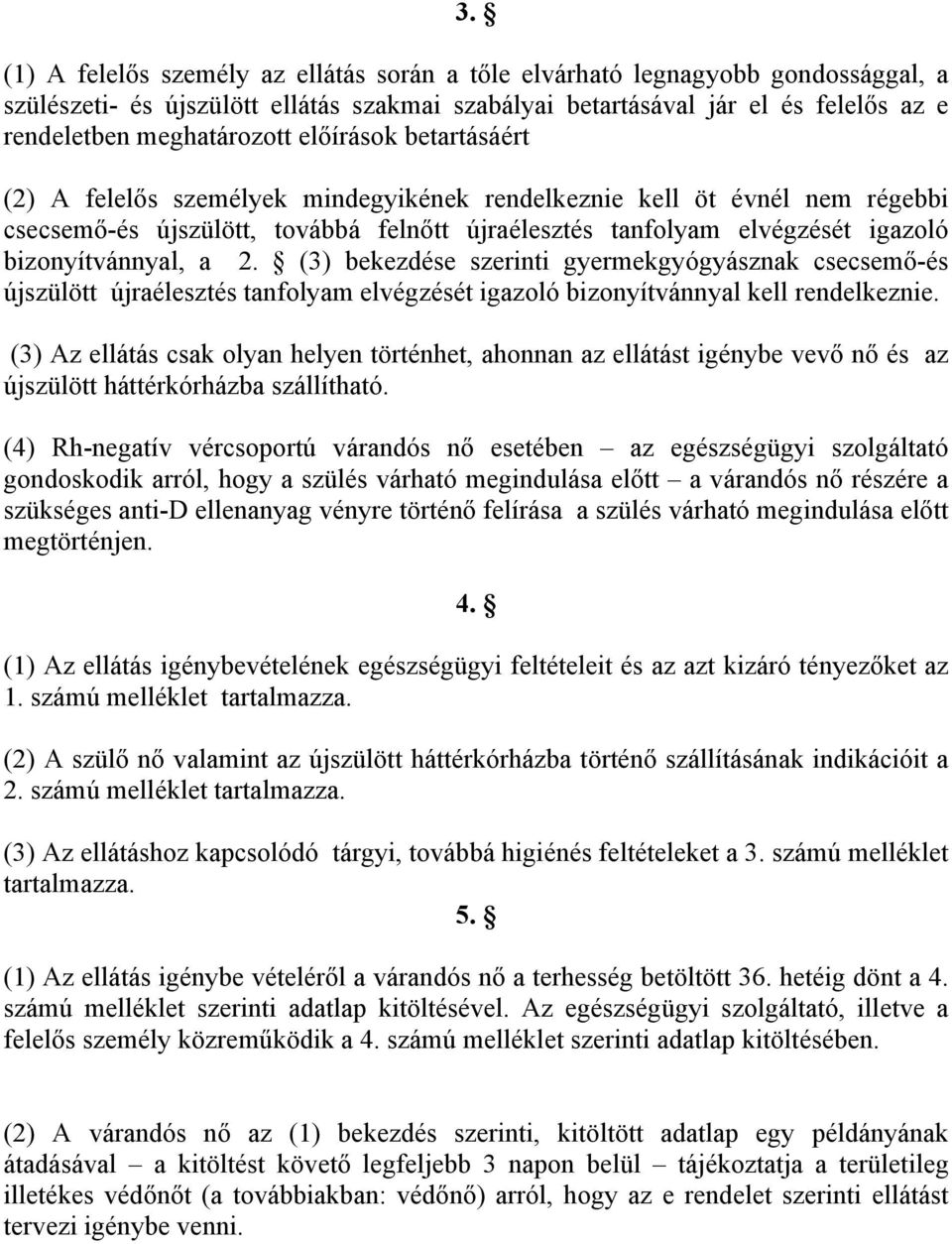 2. (3) bekezdése szerinti gyermekgyógyásznak csecsemő-és újszülött újraélesztés tanfolyam elvégzését igazoló bizonyítvánnyal kell rendelkeznie.