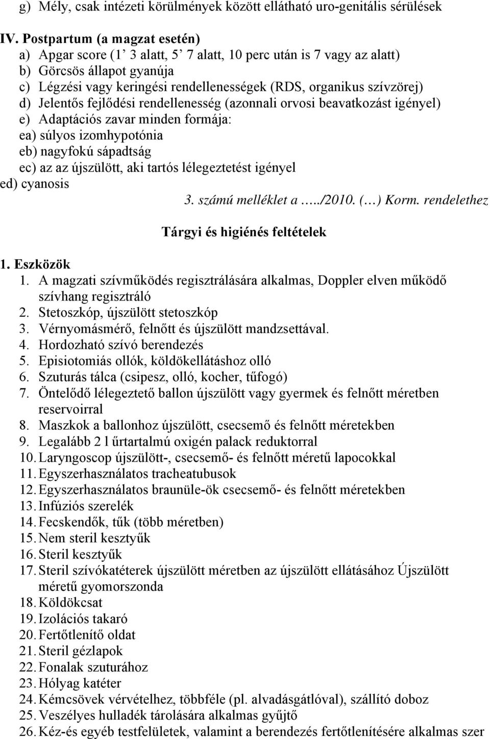 Jelentős fejlődési rendellenesség (azonnali orvosi beavatkozást igényel) e) Adaptációs zavar minden formája: ea) súlyos izomhypotónia eb) nagyfokú sápadtság ec) az az újszülött, aki tartós