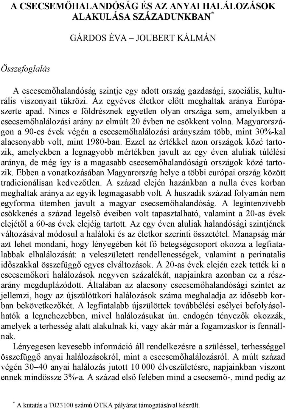 Magyarországon a 90-es évek végén a csecsemőhalálozási arányszám több, mint 30%-kal alacsonyabb volt, mint 1980-ban.