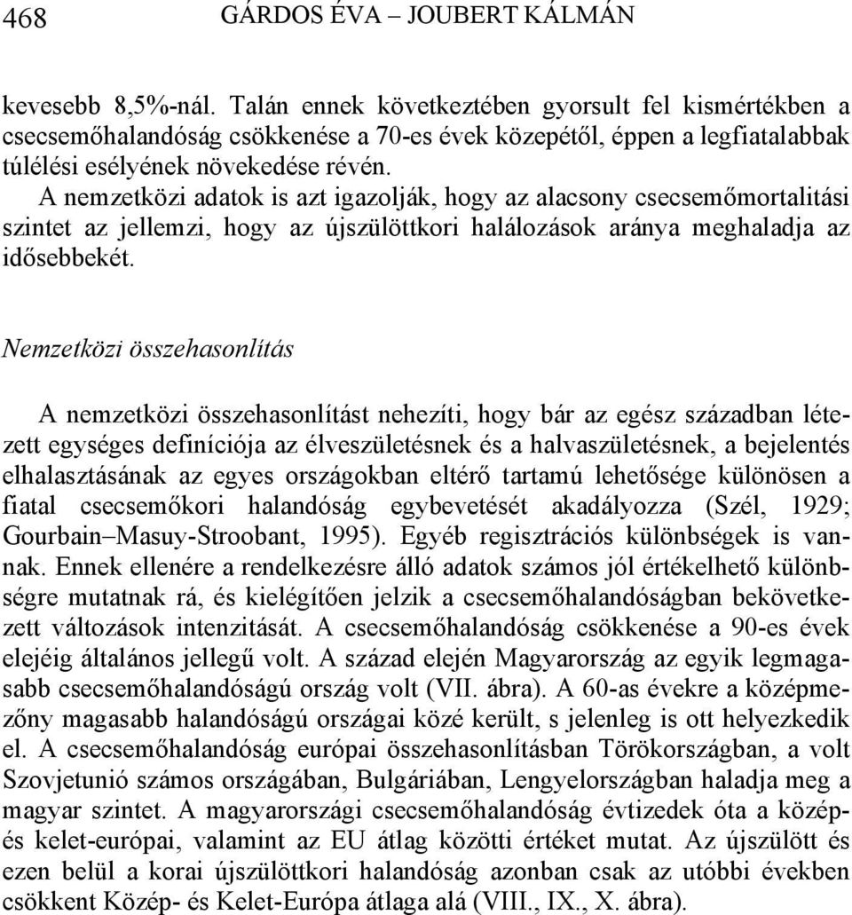 A nemzetközi adatok is azt igazolják, hogy az alacsony csecsemőmortalitási szintet az jellemzi, hogy az újszülöttkori halálozások aránya meghaladja az idősebbekét.