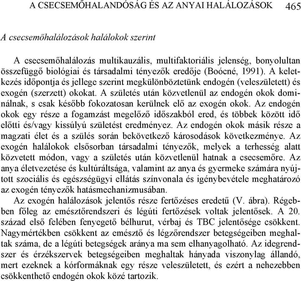 A születés után közvetlenül az endogén okok dominálnak, s csak később fokozatosan kerülnek elő az exogén okok.