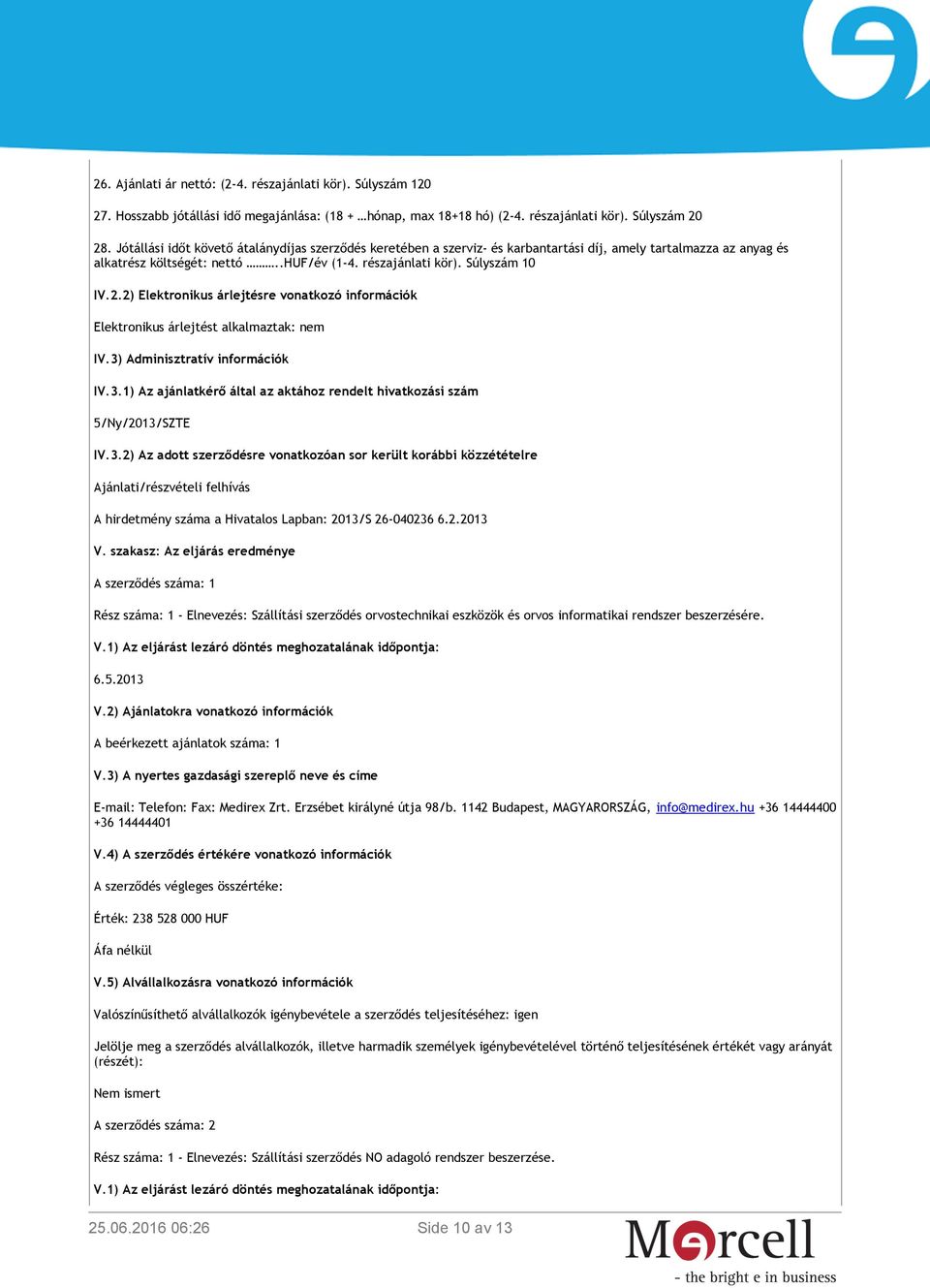 2) Elektronikus árlejtésre vonatkozó információk Elektronikus árlejtést alkalmaztak: nem IV.3) Adminisztratív információk IV.3.1) Az ajánlatkérő által az aktához rendelt hivatkozási szám 5/Ny/2013/SZTE IV.