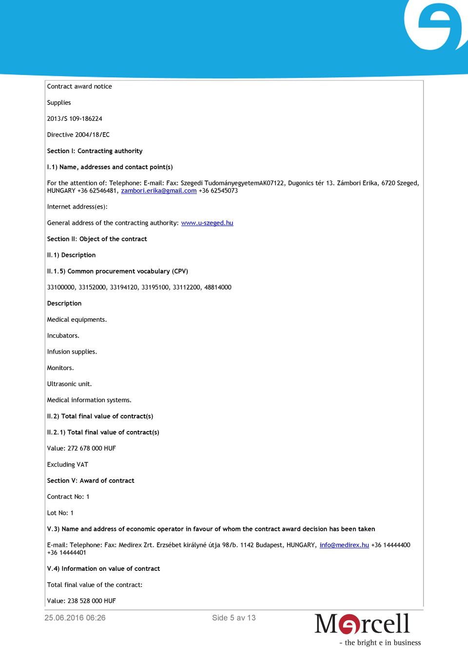 erika@gmail.com +36 62545073 Internet address(es): General address of the contracting authority: www.u-szeged.hu Section II: Object of the contract II.1)