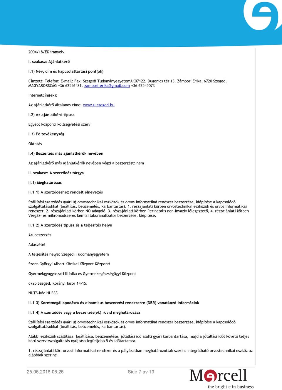 2) Az ajánlatkérő típusa Egyéb: központi költségvetési szerv I.3) Fő tevékenység Oktatás I.4) Beszerzés más ajánlatkérők nevében Az ajánlatkérő más ajánlatkérők nevében végzi a beszerzést: nem II.