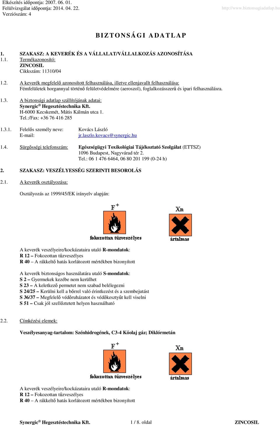 A biztonsági adatlap szállítójának adatai: H-6000 Kecskemét, Mátis Kálmán utca 1. Tel.:/Fax: +36 76 41