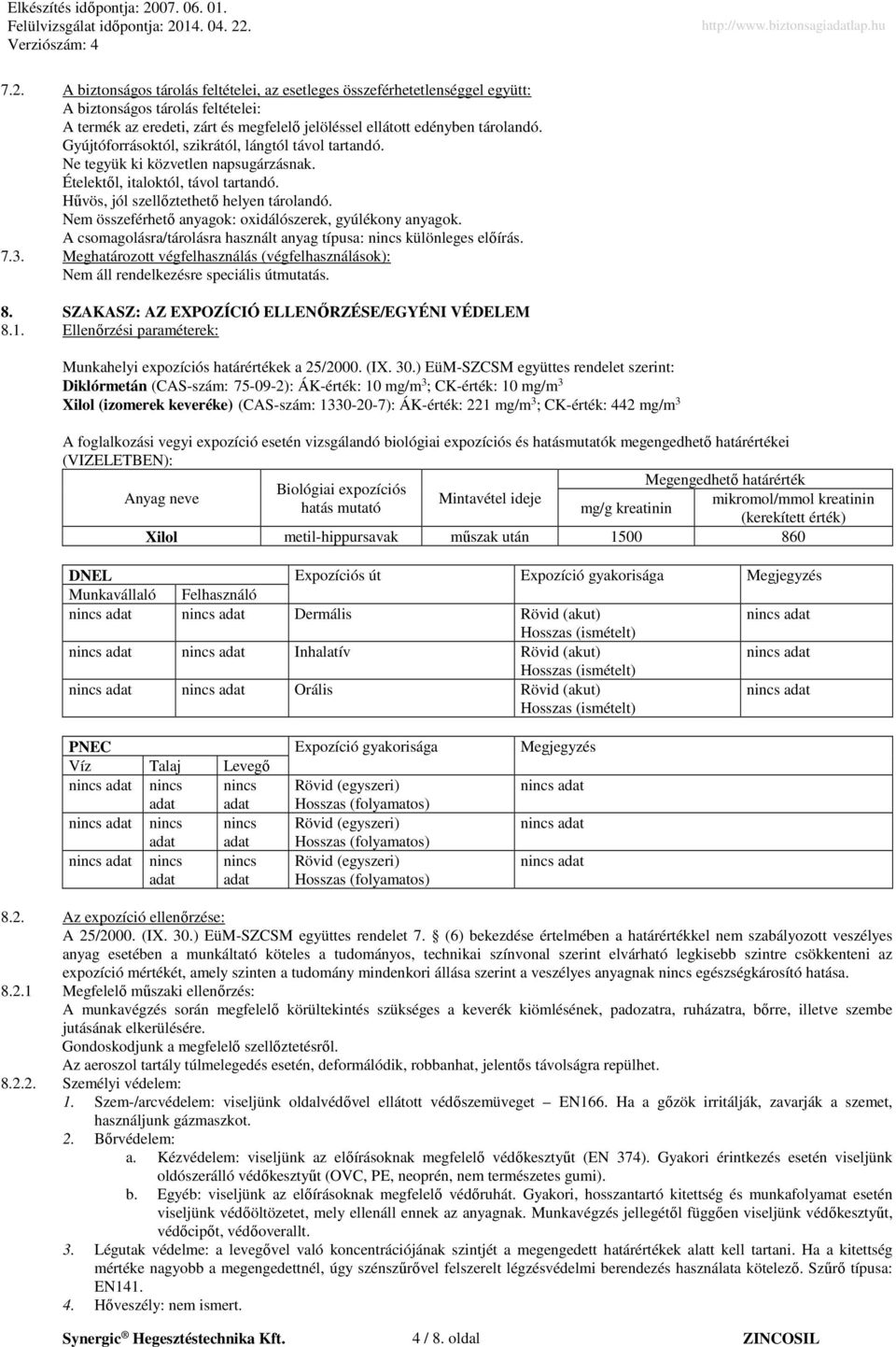 Nem összeférhető anyagok: oxidálószerek, gyúlékony anyagok. A csomagolásra/tárolásra használt anyag típusa: nincs különleges előírás. 7.3.