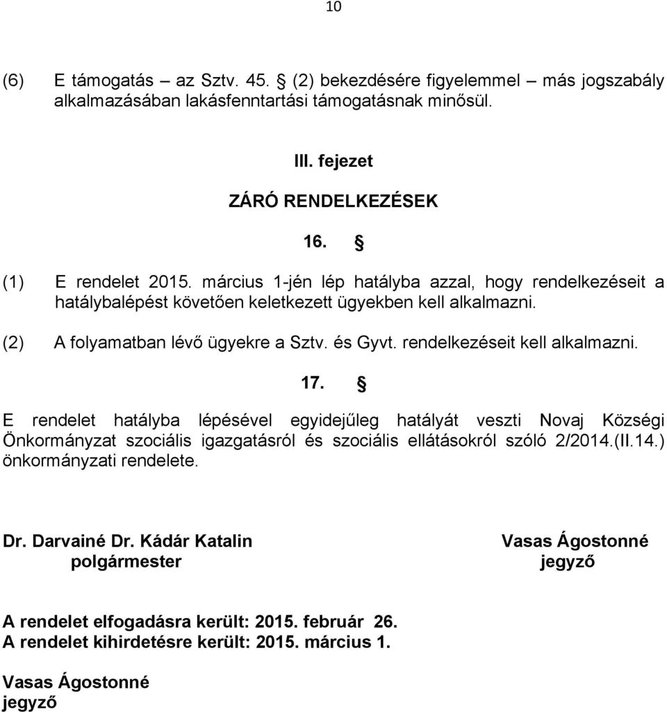 rendelkezéseit kell alkalmazni. 17. E rendelet hatályba lépésével egyidejűleg hatályát veszti Novaj Községi Önkormányzat szociális igazgatásról és szociális ellátásokról szóló 2/2014.(II.