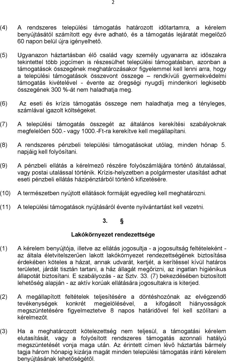 figyelemmel kell lenni arra, hogy a települési támogatások összevont összege rendkívüli gyermekvédelmi támogatás kivételével évente az öregségi nyugdíj mindenkori legkisebb összegének 300 % át nem