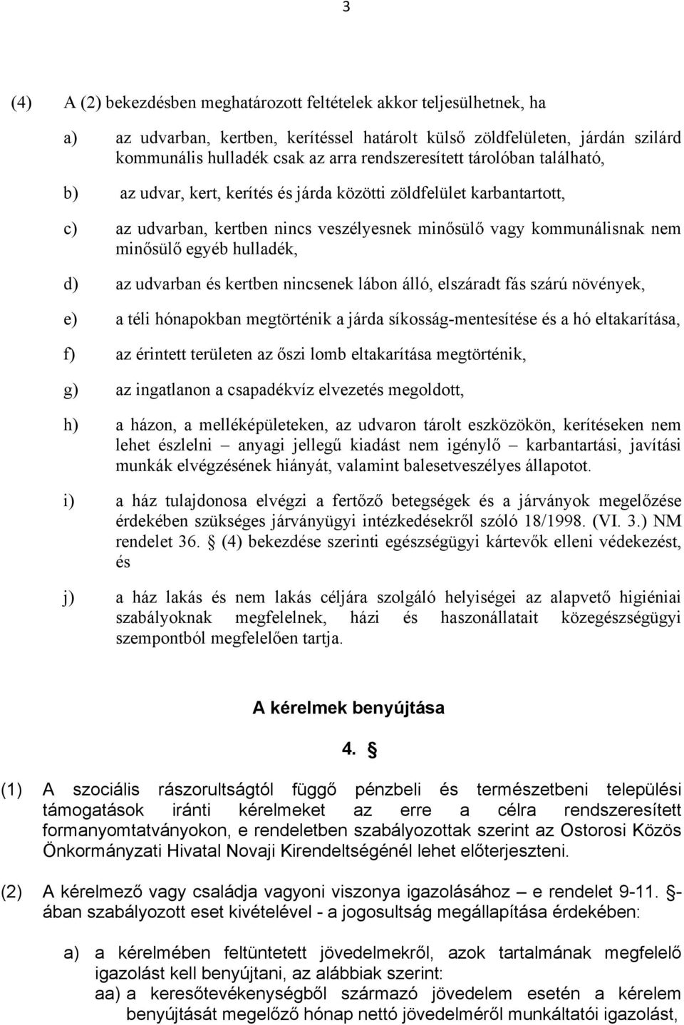 hulladék, d) az udvarban és kertben nincsenek lábon álló, elszáradt fás szárú növények, e) a téli hónapokban megtörténik a járda síkosság mentesítése és a hó eltakarítása, f) az érintett területen az