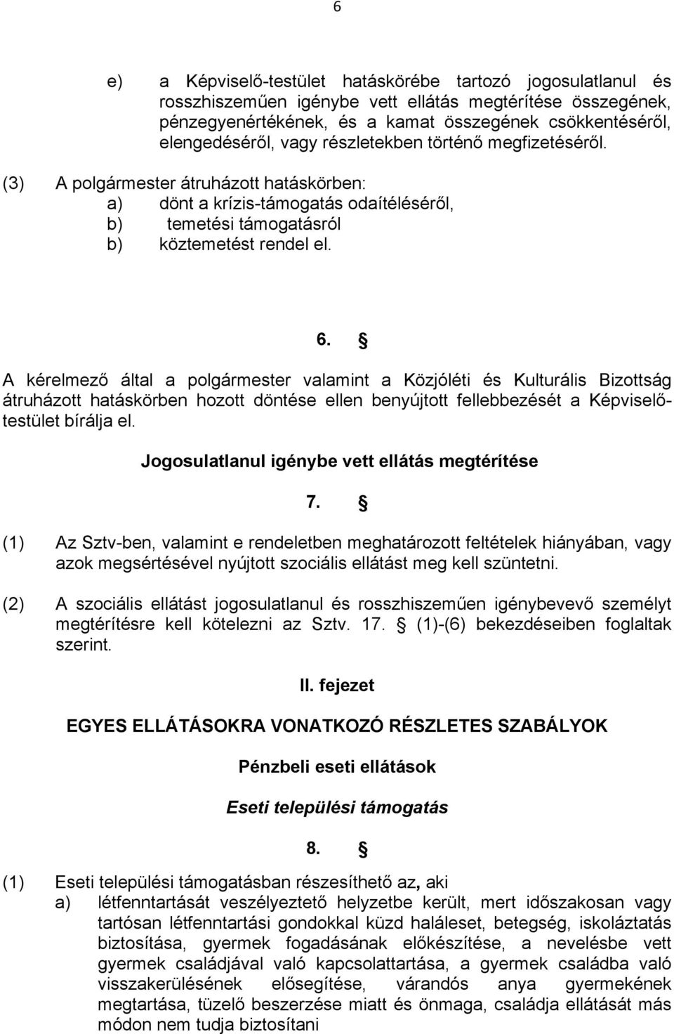 A kérelmező által a polgármester valamint a Közjóléti és Kulturális Bizottság átruházott hatáskörben hozott döntése ellen benyújtott fellebbezését a Képviselőtestület bírálja el.