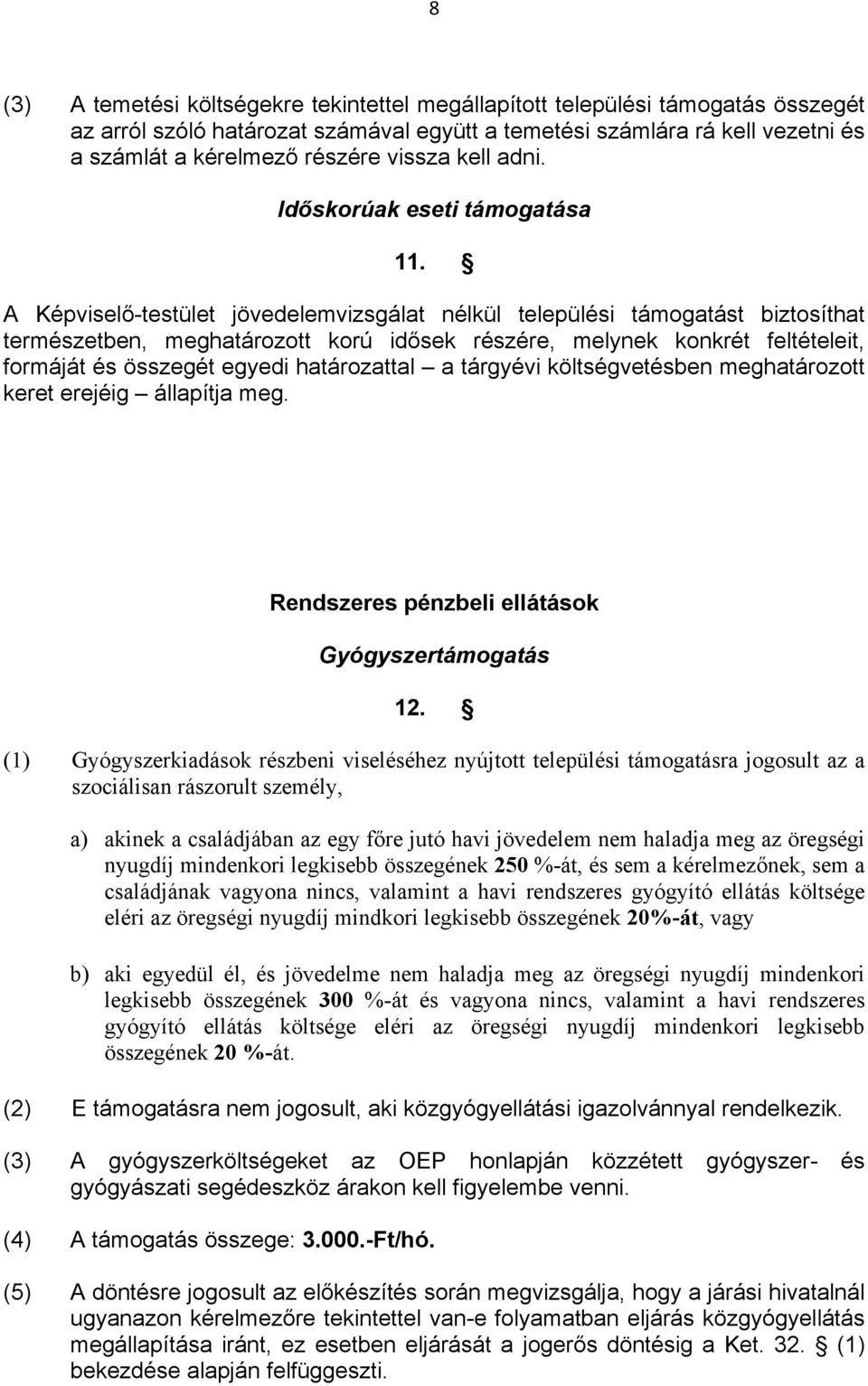 A Képviselő testület jövedelemvizsgálat nélkül települési támogatást biztosíthat természetben, meghatározott korú idősek részére, melynek konkrét feltételeit, formáját és összegét egyedi határozattal