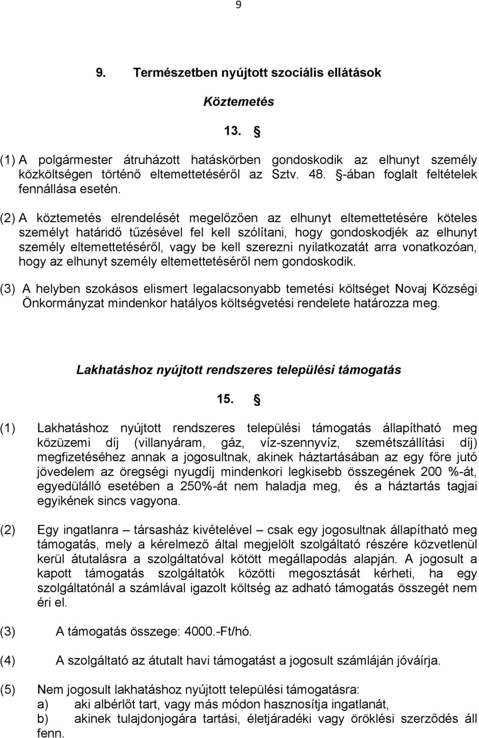 (2) A köztemetés elrendelését megelőzően az elhunyt eltemettetésére köteles személyt határidő tűzésével fel kell szólítani, hogy gondoskodjék az elhunyt személy eltemettetéséről, vagy be kell