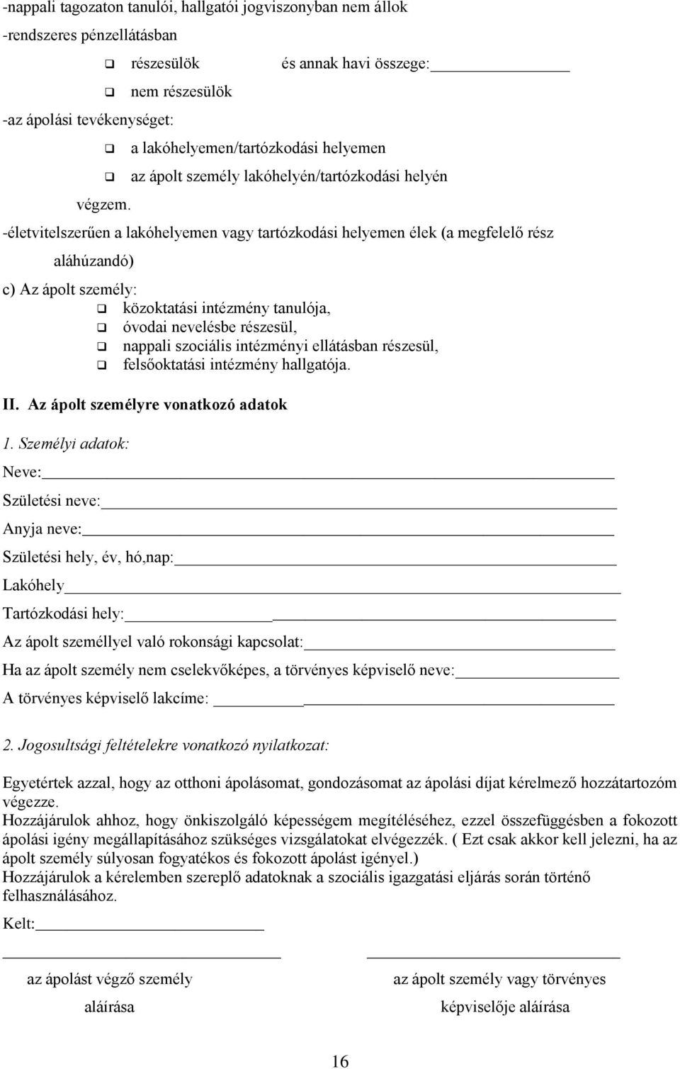 -életvitelszerűen a lakóhelyemen vagy tartózkodási helyemen élek (a megfelelő rész aláhúzandó) c) Az ápolt személy: közoktatási intézmény tanulója, óvodai nevelésbe részesül, nappali szociális