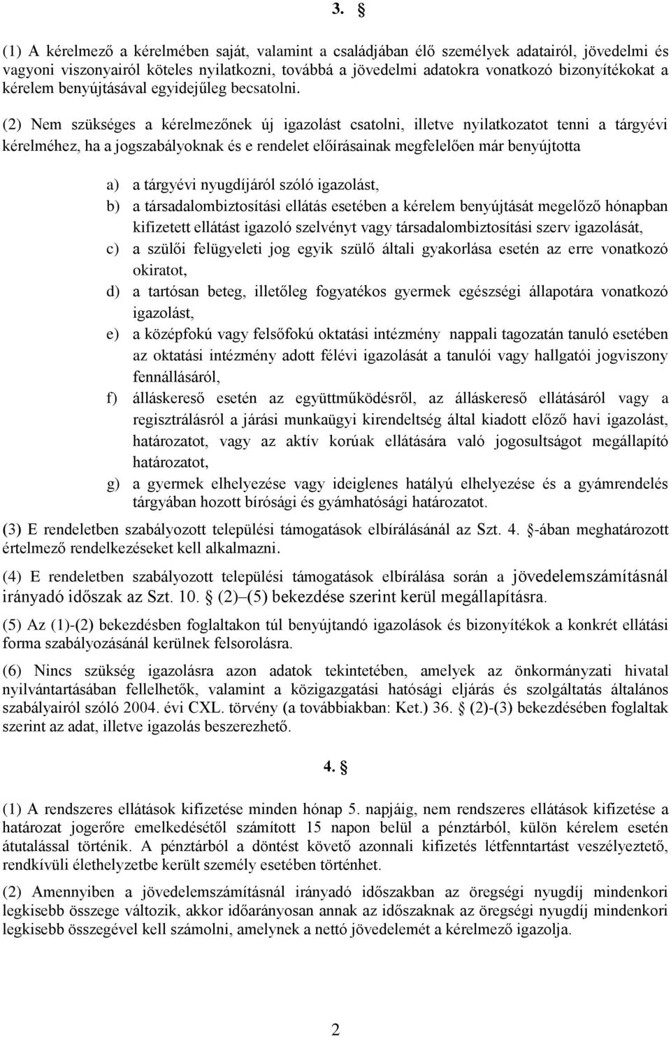 (2) Nem szükséges a kérelmezőnek új igazolást csatolni, illetve nyilatkozatot tenni a tárgyévi kérelméhez, ha a jogszabályoknak és e rendelet előírásainak megfelelően már benyújtotta a) a tárgyévi