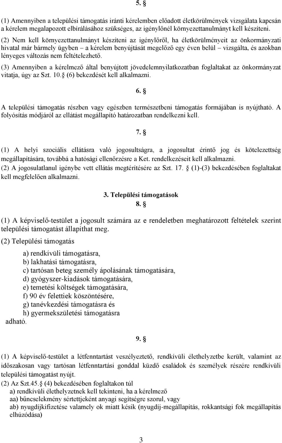 változás nem feltételezhető. (3) Amennyiben a kérelmező által benyújtott jövedelemnyilatkozatban foglaltakat az önkormányzat vitatja, úgy az Szt. 10. (6) bekezdését kell alkalmazni. 6.