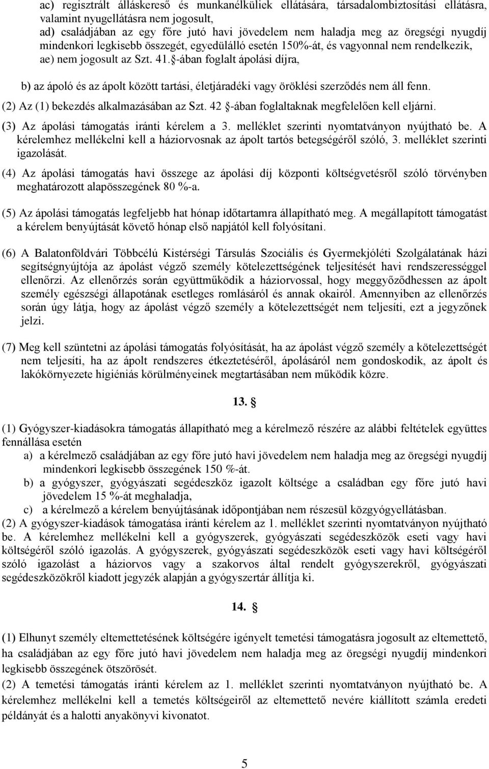 -ában foglalt ápolási díjra, b) az ápoló és az ápolt között tartási, életjáradéki vagy öröklési szerződés nem áll fenn. (2) Az (1) bekezdés alkalmazásában az Szt.