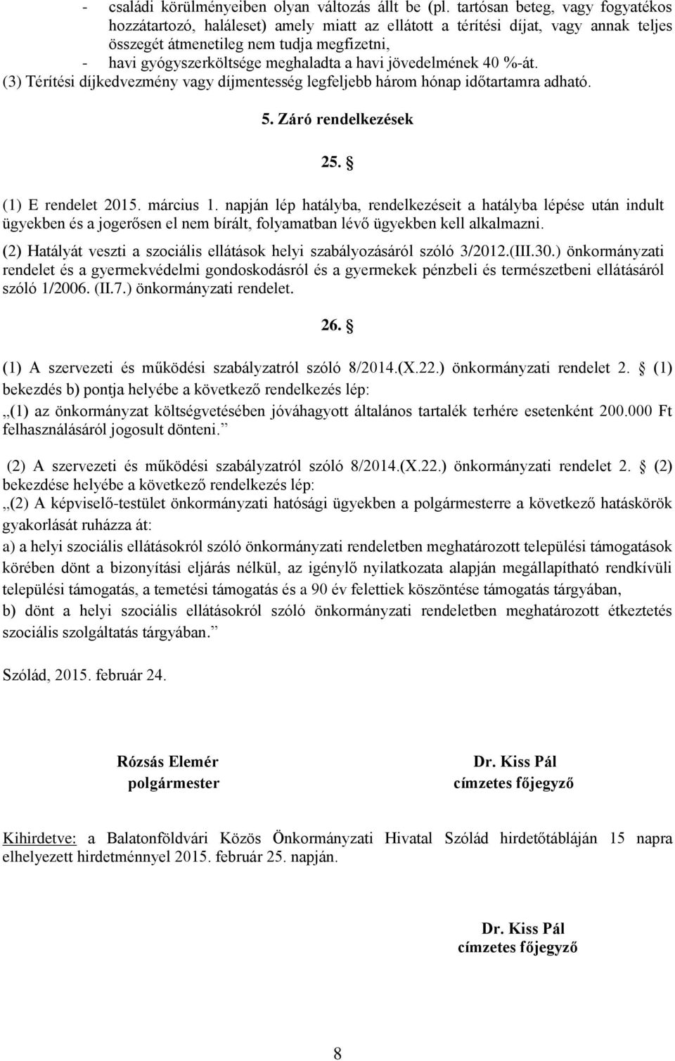 havi jövedelmének 40 %-át. (3) Térítési díjkedvezmény vagy díjmentesség legfeljebb három hónap időtartamra adható. 5. Záró rendelkezések 25. (1) E rendelet 2015. március 1.